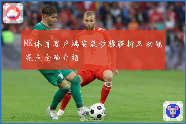 MK体育客户端安装步骤解析及功能亮点全面介绍