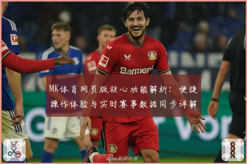 MK体育网页版核心功能解析：便捷操作体验与实时赛事数据同步详解
