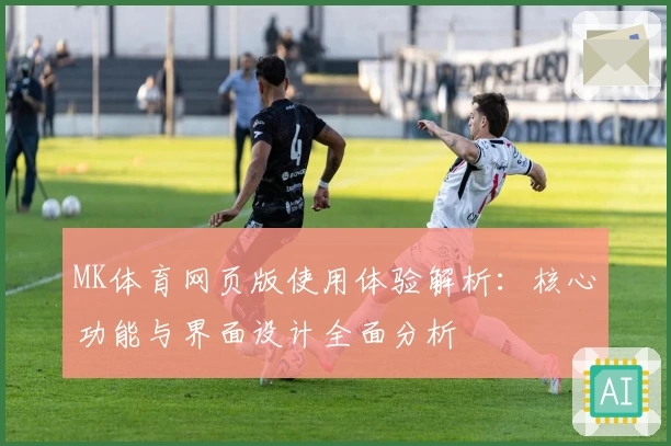 MK体育网页版使用体验解析：核心功能与界面设计全面分析