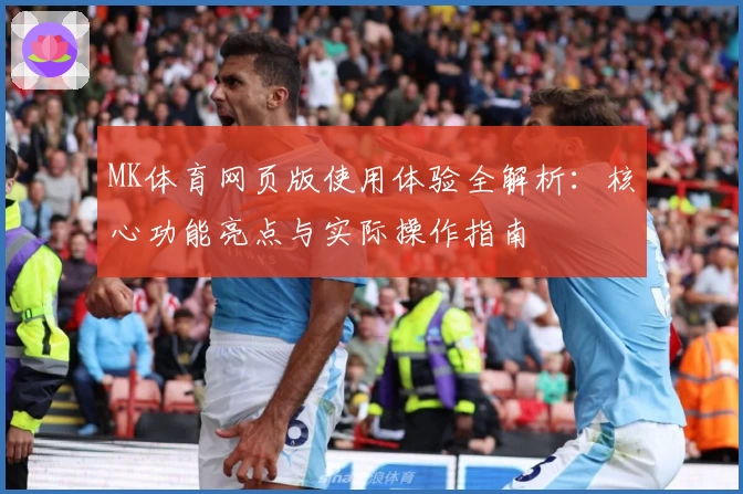 MK体育网页版使用体验全解析：核心功能亮点与实际操作指南