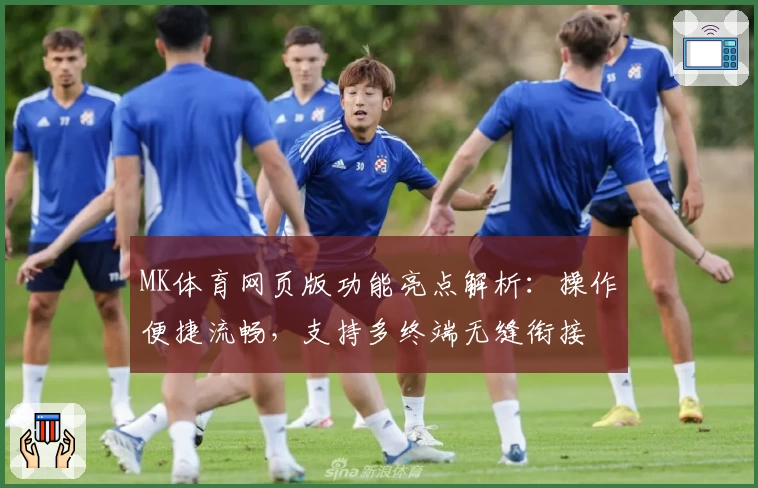 MK体育网页版功能亮点解析：操作便捷流畅，支持多终端无缝衔接