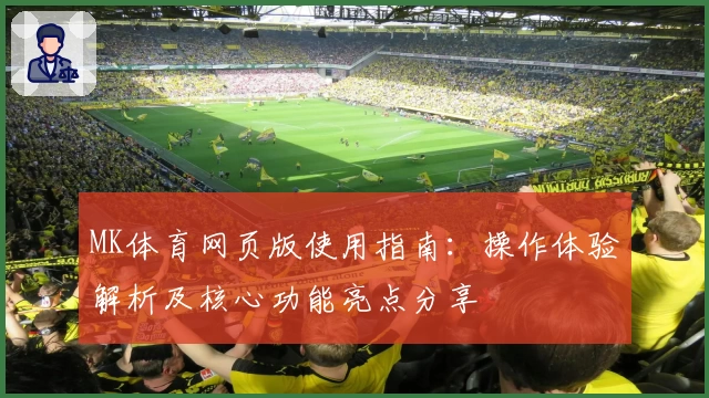 MK体育网页版使用指南：操作体验解析及核心功能亮点分享