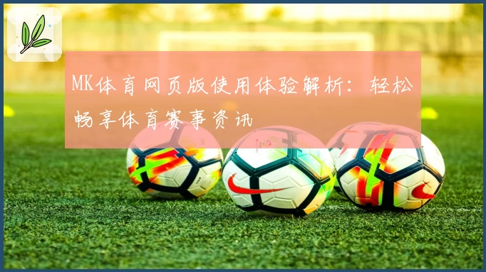 MK体育网页版使用体验解析：轻松畅享体育赛事资讯